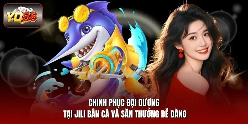 Chinh phục đại dương tại JILI bắn cá và săn thưởng dễ dàng